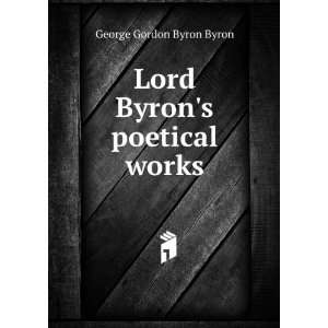    Lord Byrons poetical works George Gordon Byron Byron Books