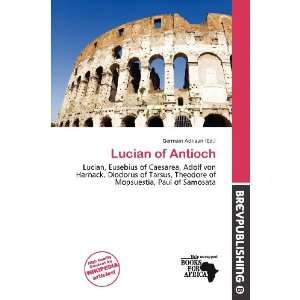  Lucian of Antioch (9786138456926) Germain Adriaan Books