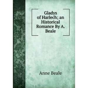 Gladys of Harlech; an Historical Romance By A. Beale. Anne Beale 