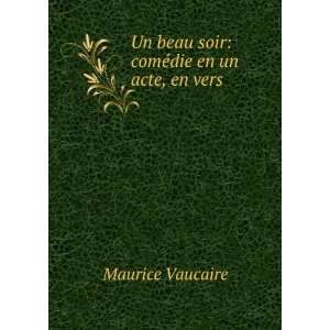   Un beau soir comÃ©die en un acte, en vers Maurice Vaucaire Books