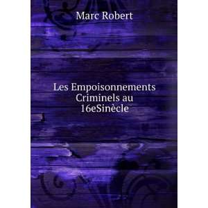    Les Empoisonnements Criminels au 16eSinÃ¨cle Marc Robert Books