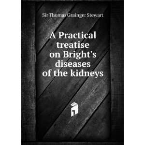   Brights diseases of the kidneys Sir Thomas  Stewart Books