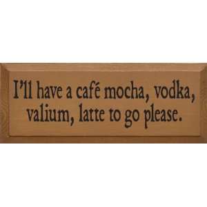  Ill Have A Cafe, Mocha, Vodka, Valium Latte To Go Please 