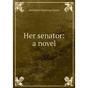  Her senator a novel Archibald Clavering Gunter Books