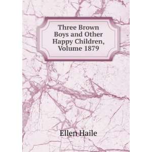   Brown Boys and Other Happy Children, Volume 1879 Ellen Haile Books