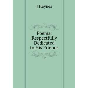  Poems Respectfully Dedicated to His Friends J Haynes 
