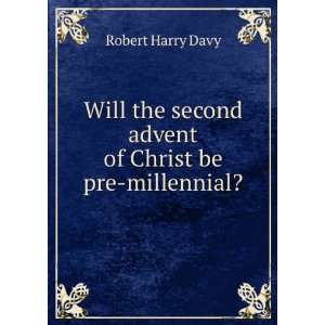   second advent of Christ be pre millennial? Robert Harry Davy Books