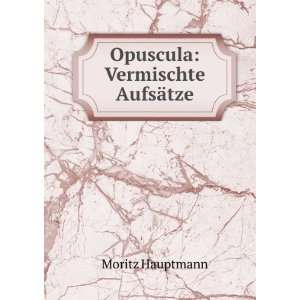  Opuscula Vermischte AufsÃ¤tze Moritz Hauptmann Books