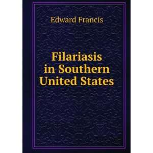    Filariasis in Southern United States Edward Francis Books