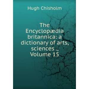   dictionary of arts, sciences ., Volume 15 Hugh Chisholm Books