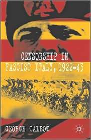 Censorship In Fascist Italy, 1922 43, (0230543081), George Talbot 