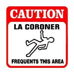  CAUTION LA CORORNER joke law medical sign