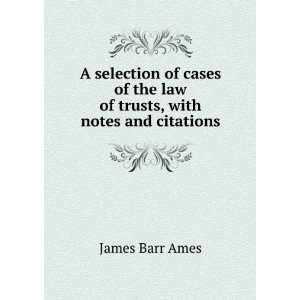  the law of trusts, with notes and citations. James Barr Ames Books