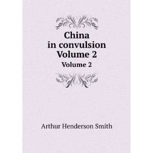  China in convulsion. Volume 2 Arthur Henderson Smith 