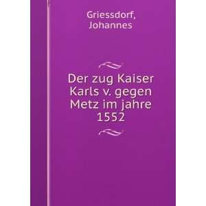   Kaiser Karls v. gegen Metz im jahre 1552 Johannes Griessdorf Books