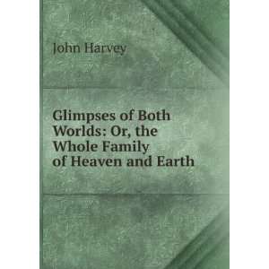   Worlds Or, the Whole Family of Heaven and Earth John Harvey Books