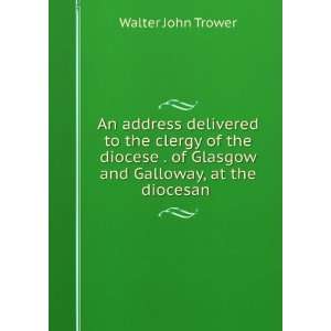   of Glasgow and Galloway, at the diocesan . Walter John Trower Books