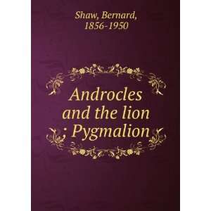    Androcles and the lion ; Pygmalion Bernard, 1856 1950 Shaw Books