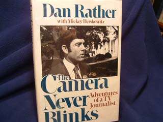 THE CAMERA NEVER BLINKS   ADVENTURES OF A TV JOURNALIST, By Dan Rather 