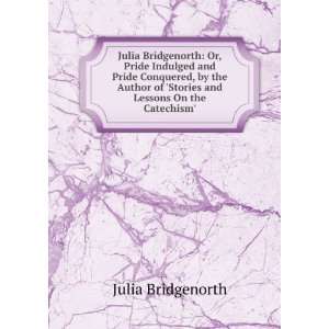   of Stories and Lessons On the Catechism. Julia Bridgenorth Books