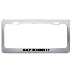  Got Jerome? Boy Name Metal License Plate Frame Holder 