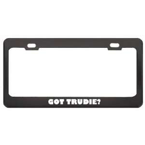 Got Trudie? Girl Name Black Metal License Plate Frame Holder Border 