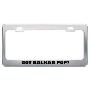 Got Balkan Pop? Music Musical Instrument Metal License Plate Frame 