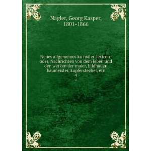   , kupferstecher, etc. 4 Georg Kasper, 1801 1866 Nagler Books