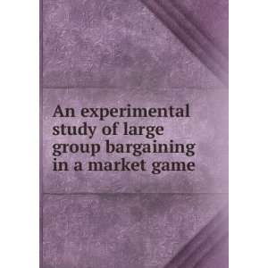  of large group bargaining in a market game John Keith,Roth, Alvin E 