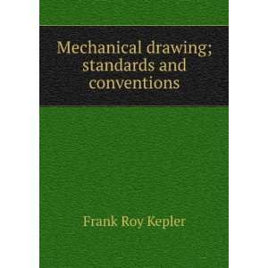   Mechanical drawing; standards and conventions Frank Roy Kepler Books