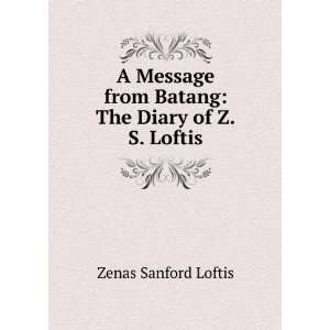  A Message from Batang The Diary of Z.S. Loftis Zenas 