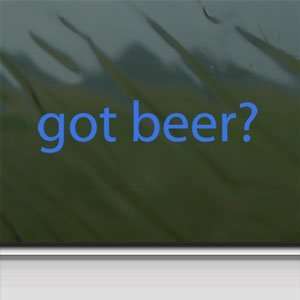  Got Beer? Blue Decal College Funny Drunk Window Blue 