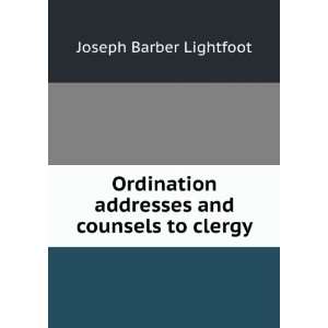   addresses and counsels to clergy Joseph Barber Lightfoot Books
