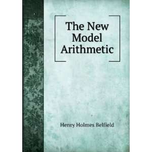  The New Model Arithmetic Henry Holmes Belfield Books