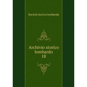  Archivio storico lombardo. 18 SocietÃ  storica lombarda Books