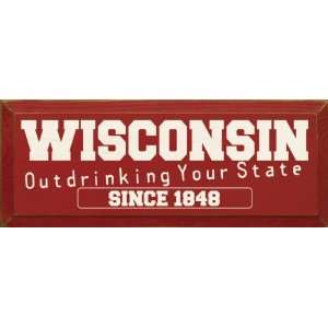  Wisconsin   Outdrinking Your State Since 1848 Wooden Sign 
