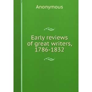  Early reviews of great writers, 1786 1832 Anonymous 