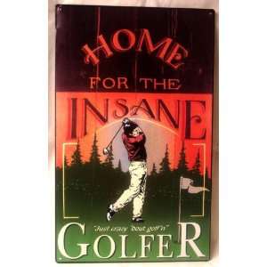  Tin Sign Home For The Insane Golfer