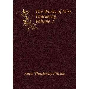   The Works of Miss Thackeray, Volume 2 Anne Thackeray Ritchie Books