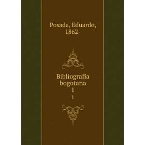  Bibliografia bogotana. 1 Eduardo, 1862  Posada Books