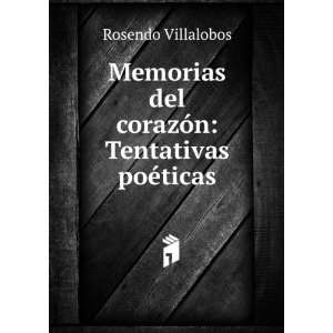 Memorias del corazÃ³n Tentativas poÃ©ticas Rosendo Villalobos 