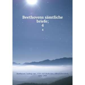  Beethovens sÃ¤mtliche briefe;. 4 Ludwig van, 1770 1827 