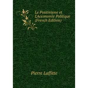 Le Positivisme et LAcconomie Politique (French Edition) Pierre 