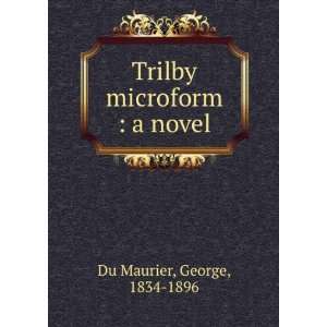    Trilby microform  a novel George, 1834 1896 Du Maurier Books