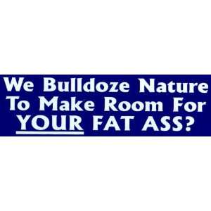  Bumper Sticker We bulldoze nature to make room for your 