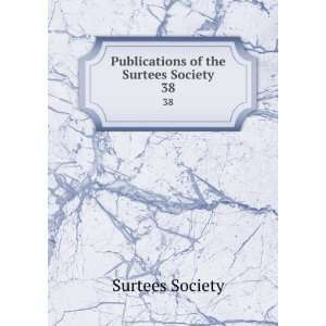    Publications of the Surtees Society. 38 Surtees Society Books