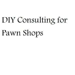  Do it yourself Consulting for Pawn Shops (The Business Development 
