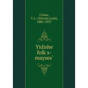  folkÌ£s maysesÌ? Y. L. (Yehuda Leyb), 1881 1937 Cahan Books