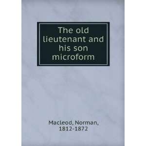   old lieutenant and his son microform Norman, 1812 1872 Macleod Books