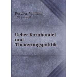   Kornhandel und Theuerungspolitik Wilhelm, 1817 1894 Roscher Books